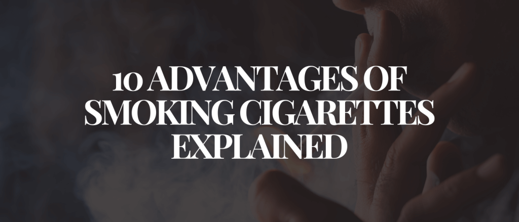 10 Advantages of Smoking Cigarettes Explained