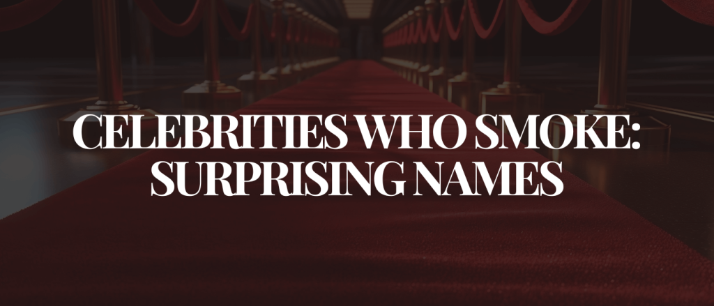 Celebrities Who Smoke Surprising Names