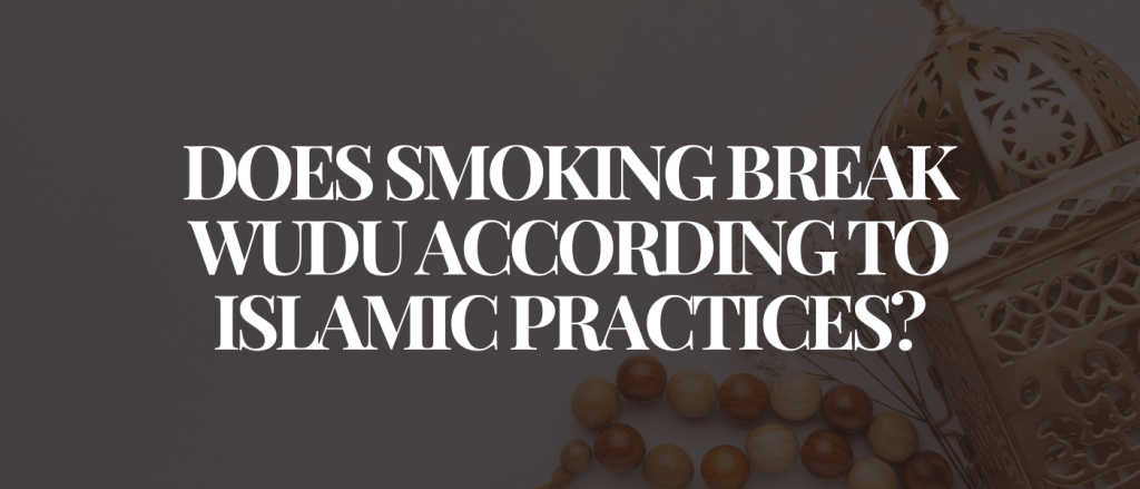 Does Smoking Break Wudu According to Islamic Practices