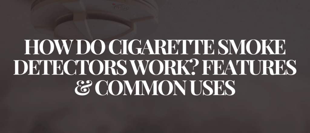 How Do Cigarette Smoke Detectors Work_ Features & Common Uses