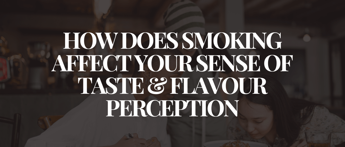How Does Smoking Affect Your Sense of Taste & Flavour Perception
