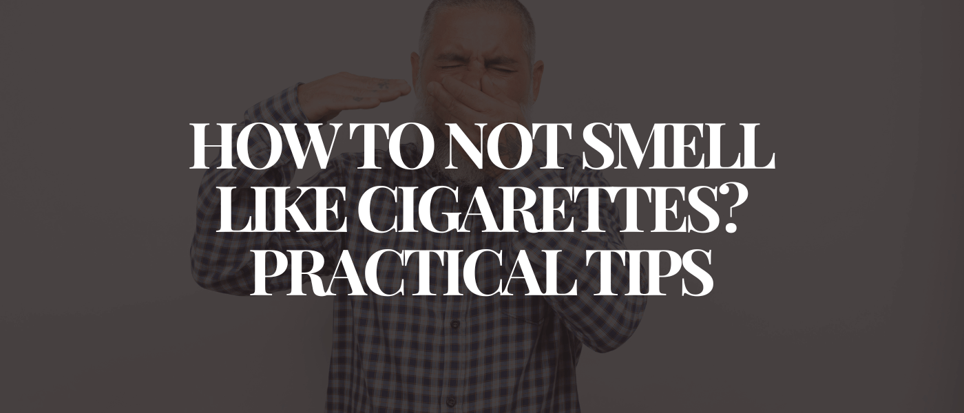 How to Not Smell Like Cigarettes Practical Tips