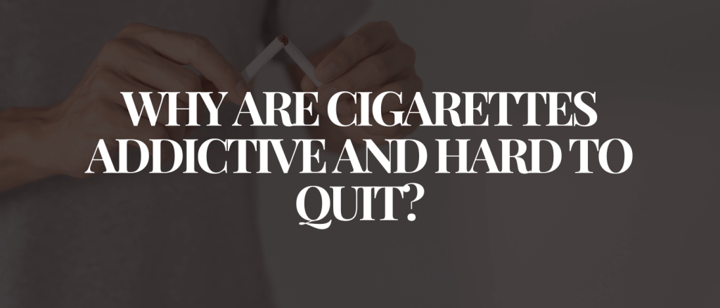 Why Are Cigarettes Addictive and Hard to Quit