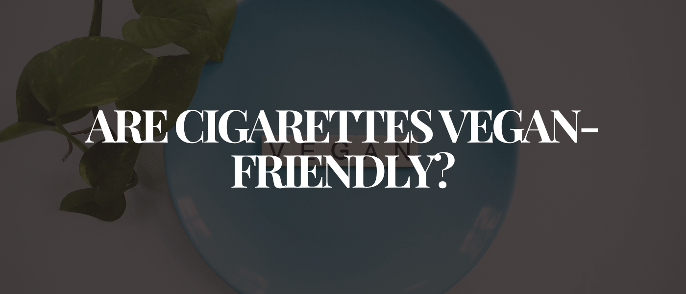 Are Cigarettes Vegan-Friendly