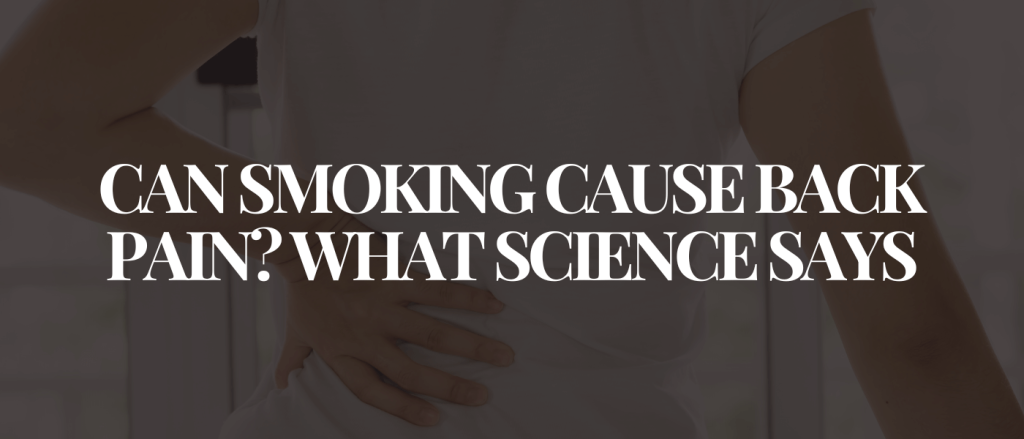 Can Smoking Cause Back Pain What Science Says