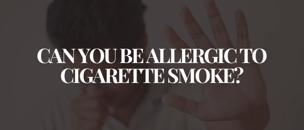 Can You Be Allergic to Cigarette Smoke