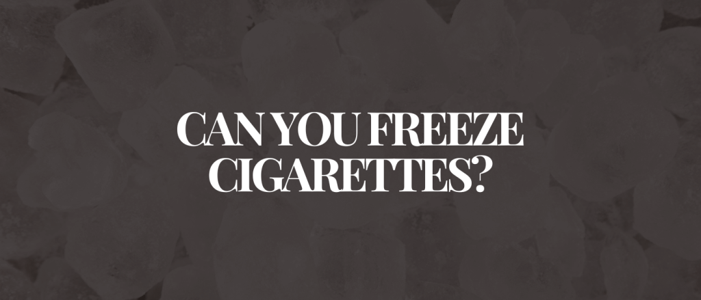 Can You Freeze Cigarettes