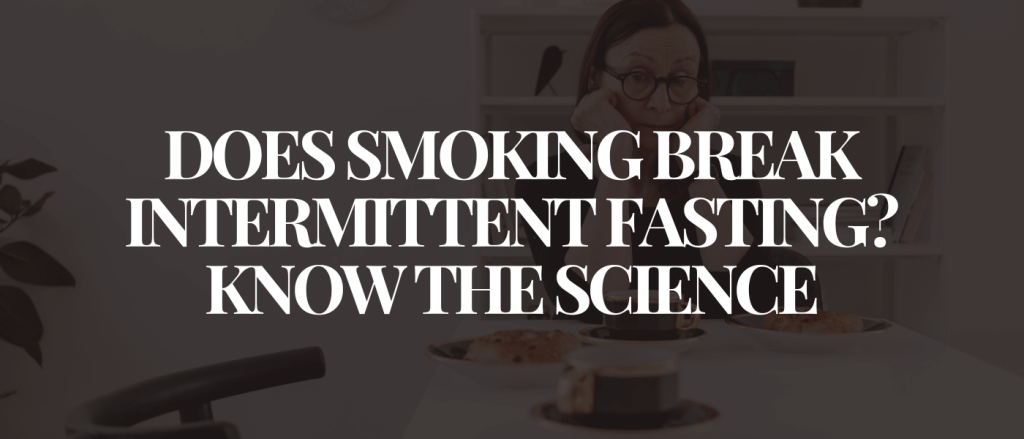 Does Smoking Break Intermittent Fasting Know the Science