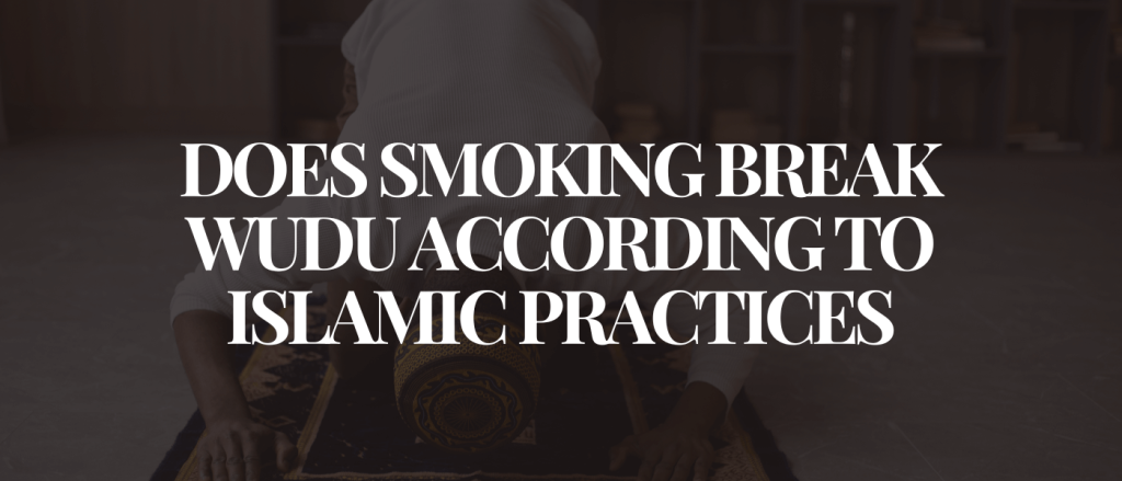 Does Smoking Break Wudu According to Islamic Practices
