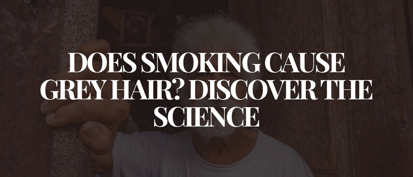 Does Smoking Cause Grey Hair Discover the Science
