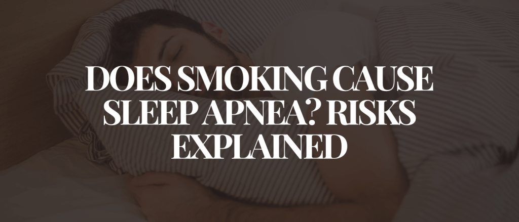 Does Smoking Cause Sleep Apnea Risks Explained