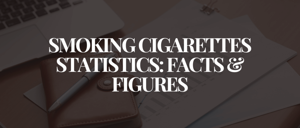 Smoking Cigarettes Statistics Facts & Figures