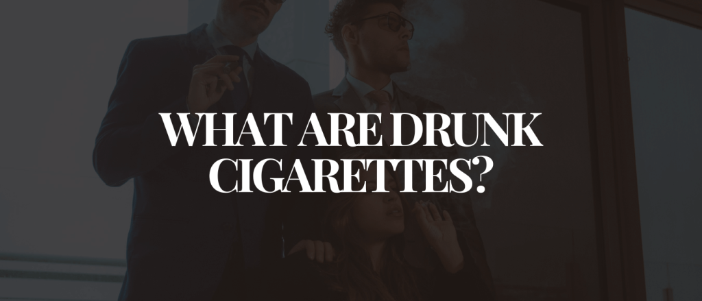 What Are Drunk Cigarettes