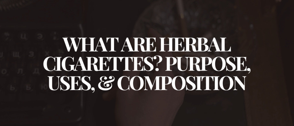 What Are Herbal Cigarettes Purpose, Uses, & Composition