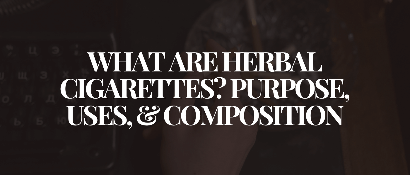 What Are Herbal Cigarettes Purpose, Uses, & Composition