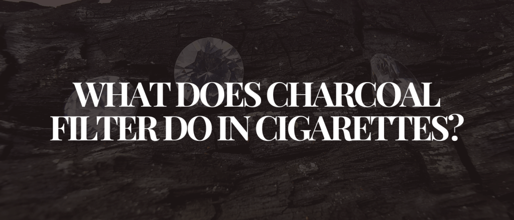 What Does Charcoal Filter Do in Cigarettes