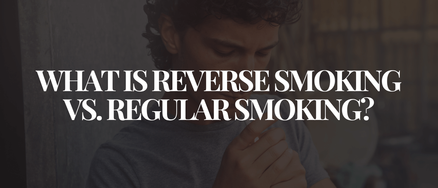 What Is Reverse Smoking vs. Regular Smoking
