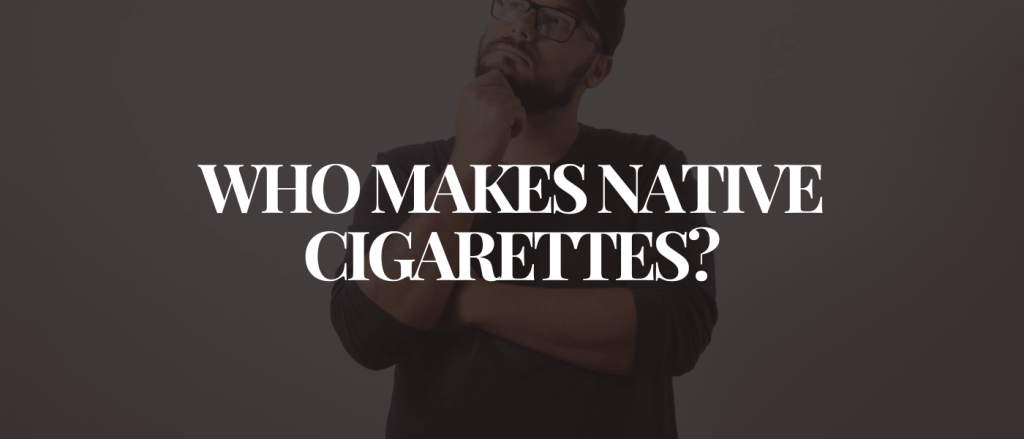 Who Makes Native Cigarettes