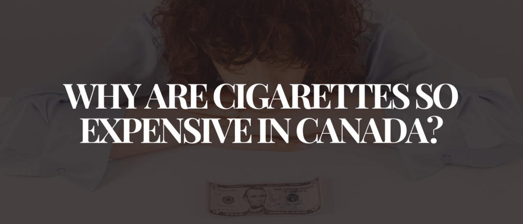 Why Are Cigarettes So Expensive in Canada