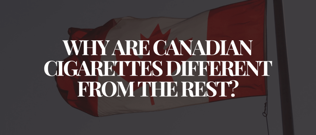 Why are Canadian Cigarettes Different from the Rest