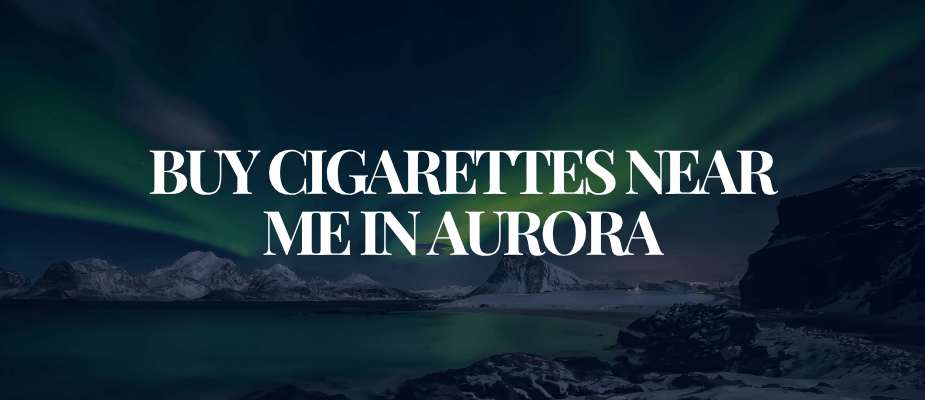 Buy Cigarettes Near Me In Aurora​​​​​