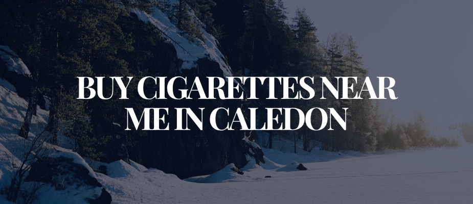 Buy Cigarettes Near Me In Caledon​​​​​​​