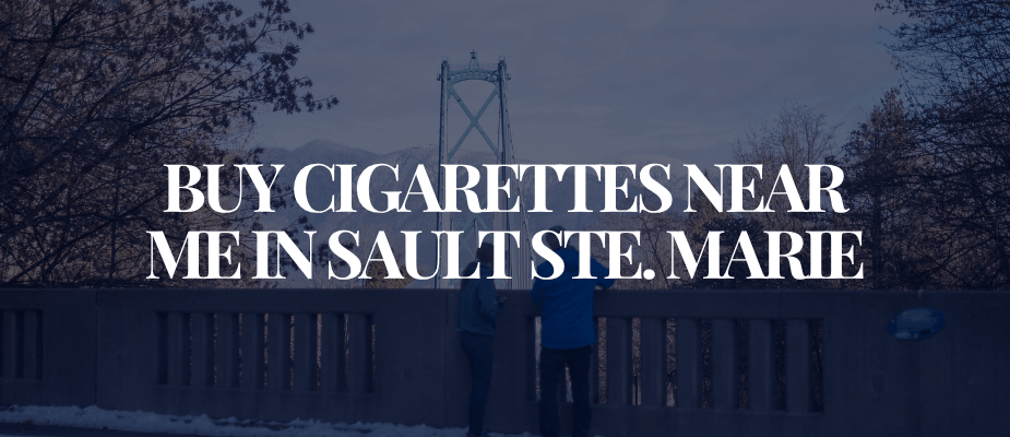 Buy Cigarettes Near Me In Sault Ste. Marie​​​​​​