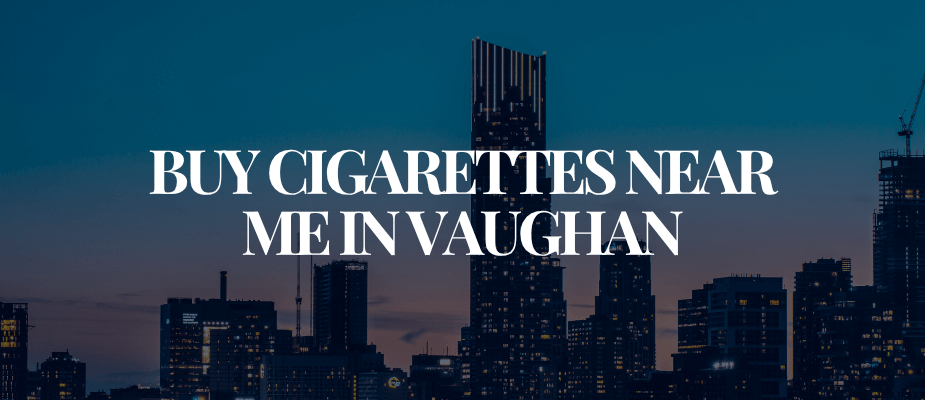 Buy Cigarettes Near Me In Vaughan​​​​​​