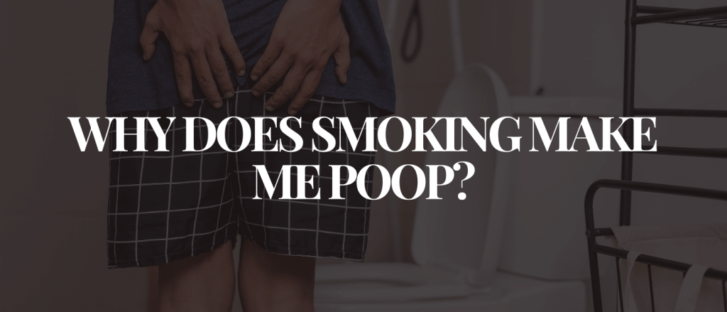 Why Does Smoking Make Me Poop