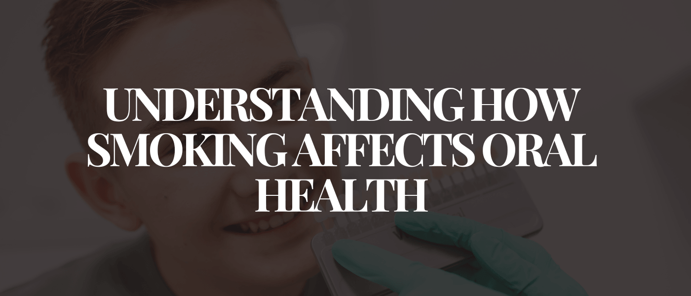 Understanding How Smoking Affects Oral Health